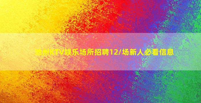 池州KTV娱乐场所招聘12/场新人必看信息